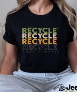 The Order Of The Good Death Merch Recycle Recycle Recycle Your Corpse New Shirt