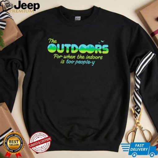 The Outdoors for when the indoors is too people y logo shirt