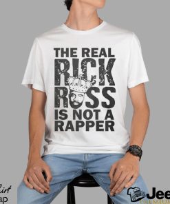 The Real Rick Ross Is Not Rapper Shirt