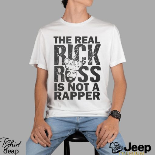 The Real Rick Ross Is Not Rapper Shirt