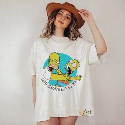 The Simpson Dad Always Loves Me Shirt