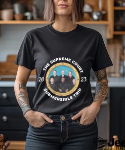 The Supreme Court Submersible Trip 2023 Tee Unisex T Shirt