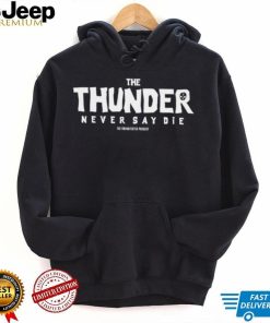 The Thunder never say die shirt