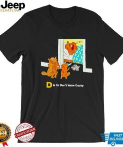 The Tragically Hip D is for don’t wake daddy shirt