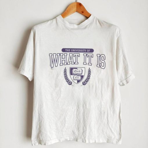 The University of What It Is shirt