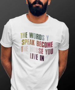 The Words You Speak Become The House You Live In Shirt