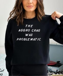 The aggro crag was problematic vintage shirt