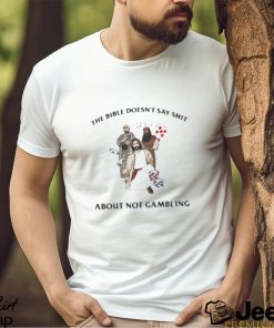 The bible doesn’t say shit about not gambling shirt