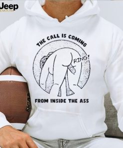 The call is coming from inside the ass ring shirt