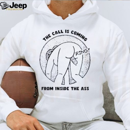 The call is coming from inside the ass ring shirt