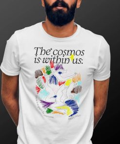 The cosmos is within us there is a Space for everyone every voice art shirt