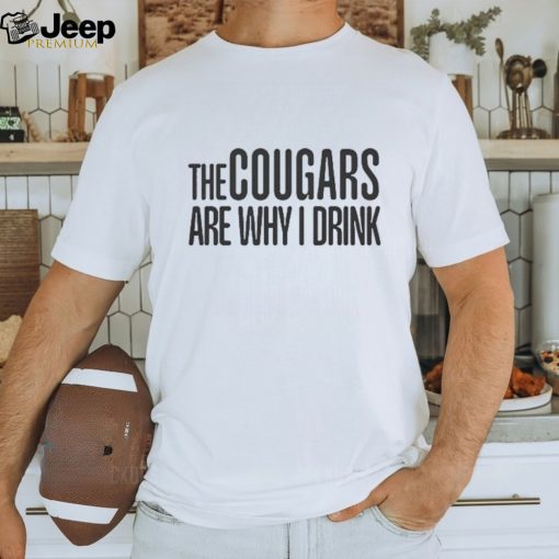 The cougars are why I drink shirt