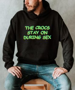 The crocs stay on during sex shirt