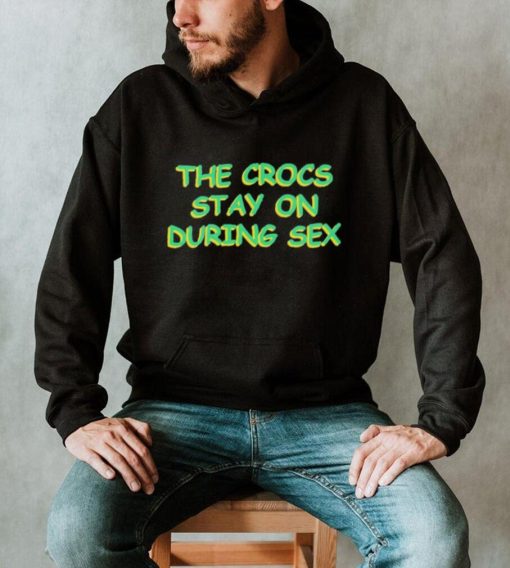 The crocs stay on during sex shirt