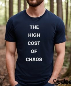 The high cost of chaos shirt