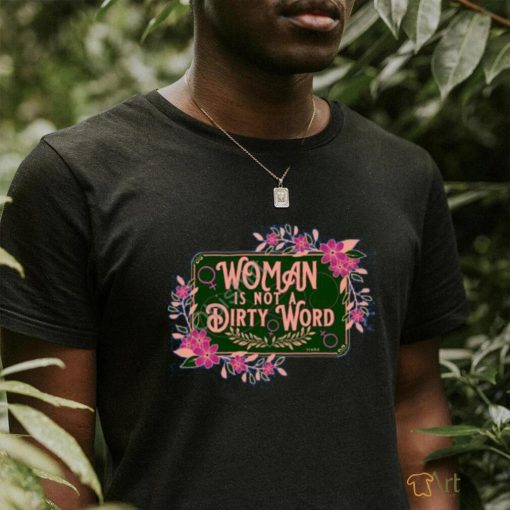 Thefamousartbr Woman Is Not A Dirty Word T Shirt