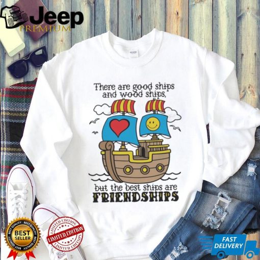 There Are Good Ships And Wood Ships Shirt