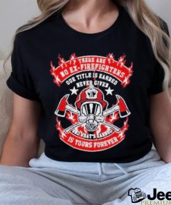 There Are No Ex Firefighters Is Yours Forever Shirt