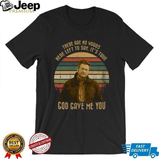 There Are No Words Here Left To Say It’s True god gave me you vintage retro sun shirt