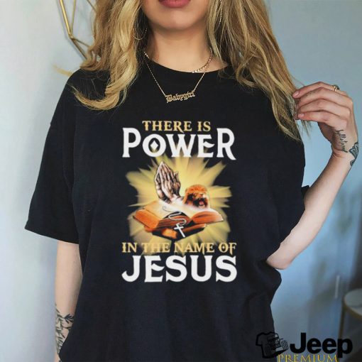 There Is Power In The Name Of Jesus Shirt