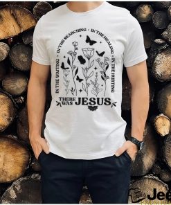 There Was Jesus In The Waiting In The Searching Jesus T shirt