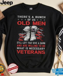 There’s A Bunch Of Us Old Men Still Left That Give A Damn Veterans US Flag Shirt