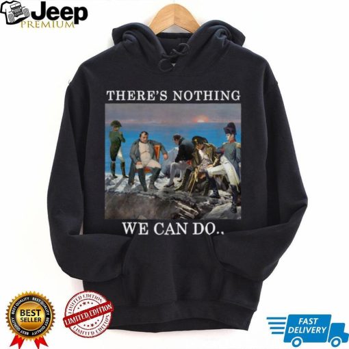 There’s Nothing We Can Do… Napoleon T Shirt