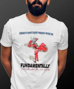 There’s Something Wrong With Me Fundamentally Tee Shirt