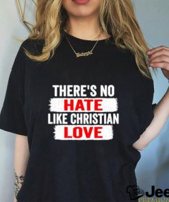 There’s no hate like christian love shirt