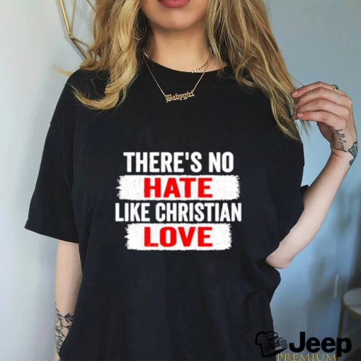 There’s no hate like christian love shirt