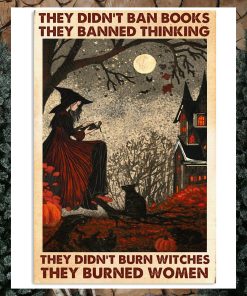 They Didn't Ban Book They Banned Thinking, They Didn't Burn Witches They Burned Women Poster