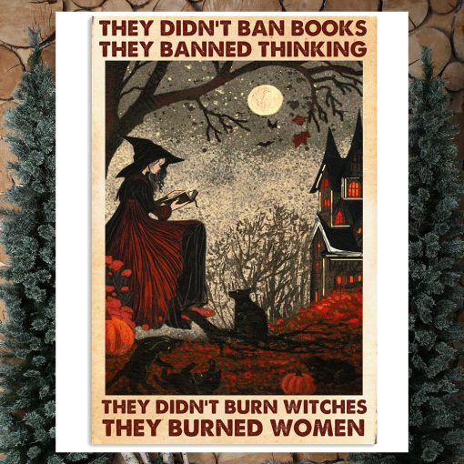 They Didn’t Ban Book They Banned Thinking, They Didn’t Burn Witches They Burned Women Poster