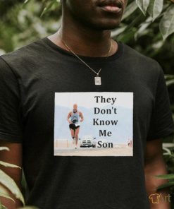 They Don’t Know Me Son shirt