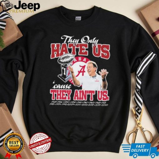 They Only Hate Us Alabama Cause They Ain’t Us Shirt