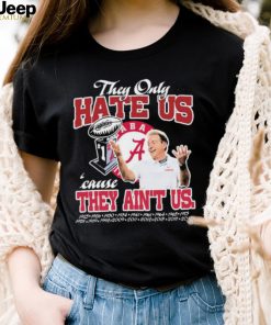 They Only Hate Us Alabama Cause They Ain’t Us Shirt