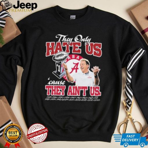 They Only Hate Us Alabama Cause They Ain’t Us Shirt