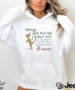 Things I Will Put Up Your Ass If You Don’t Shut Up About That Mask By Dr Seuss Shirt