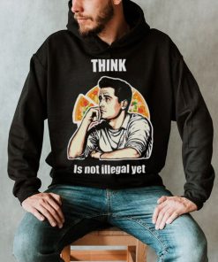 Think Is Not Illegal Yet shirt