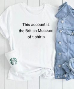 This Account Is The British Museum Of Shirt