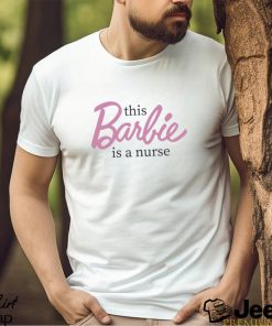 This Barbie Is A Nurse Shirt