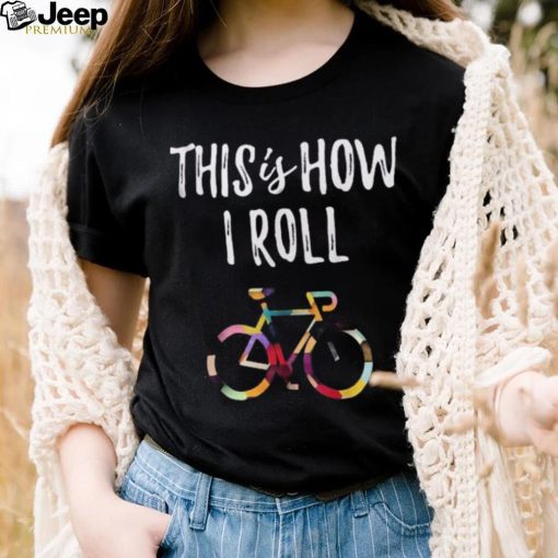 This How I Roll Biking Colorful Bicycle For Cyclist Shirt