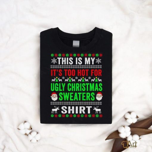 This Is My It’s Too Hot For Ugly Christmas Sweater Shirt