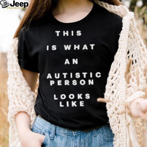 This Is What An Autistic Person Looks Like Shirt