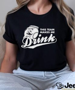 This Team Makes Me Drink Baseball Shirt