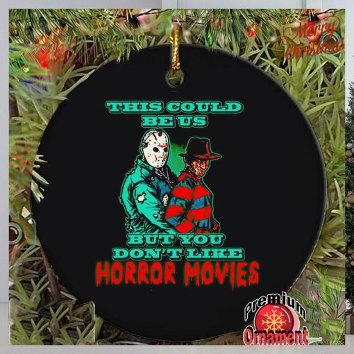 This could be us but you don’t like horror movies ornament