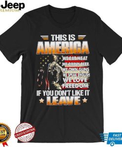 This is America we eat meat we drink beer we own guns if you don’t like it leave shirt