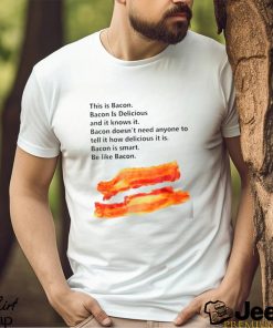 This is bacon bacon is delicious and it knows it shirt