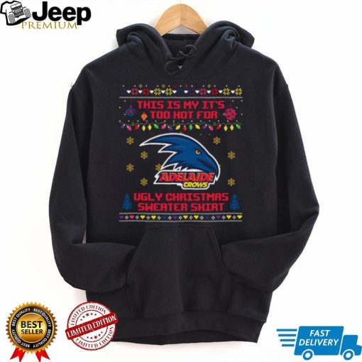 This is my it’s too hot for Adelaide Crows Ugly christmas sweater T shirt