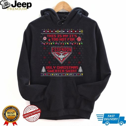 This is my it’s too hot for Essendon Bombers Ugly christmas sweater T shirt