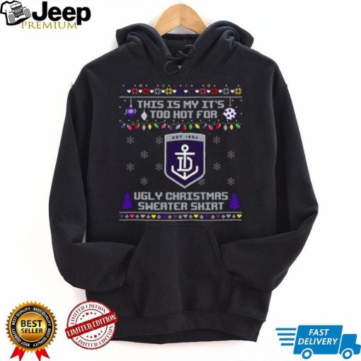 This is my it’s too hot for Fremantle Dockers Ugly christmas sweater T shirt